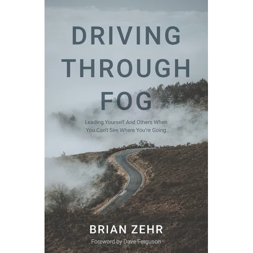 Driving Through Fog: Leading Yourself And Others When You Can't See Where You're Going