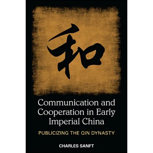 Communication and Cooperation in Early Imperial China: Publicizing the Qin Dynasty
