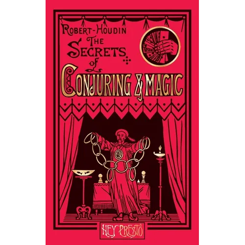 The Secrets of Conjuring and Magic: Or How to Become a Wizard (Hey Presto Magic Book)