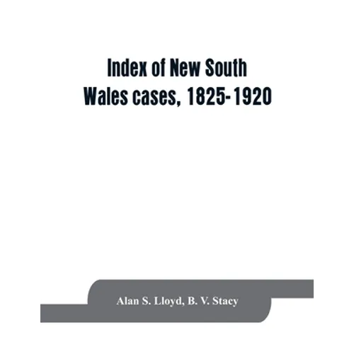 Index of New South Wales cases, 1825-1920: judicially noticed in the judgments of the Supreme Court of N.S.W., the High Court of Australia, or the Jud