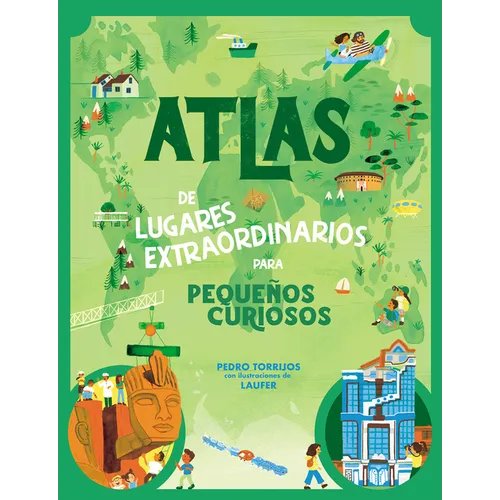 Atlas de Lugares Extraordinarios Para Pequeños Curiosos / Atlas of Extraordinary Places to Discover the World
