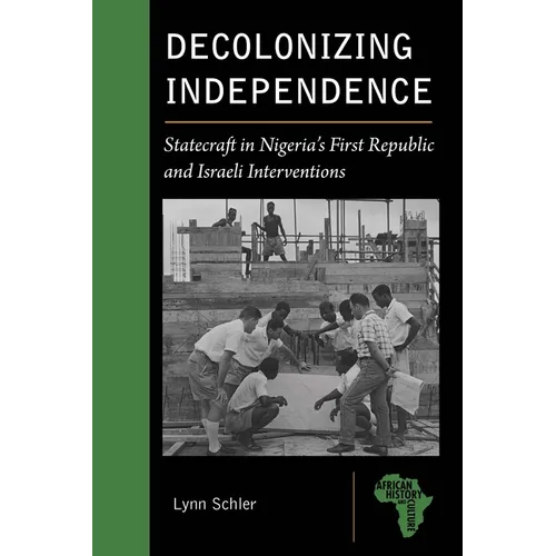 Decolonizing Independence: Statecraft in Nigeria's First Republic and Israeli Interventions