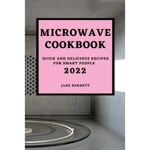 Microwave Cookbook 2022: Quick and Delicious Recipes for Smart People