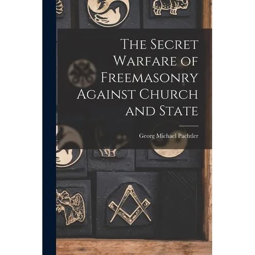 The Secret Warfare of Freemasonry Against Church and State