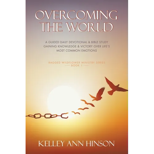 Overcoming the World: A Guided Daily Devotional & Bible Study Gaining Knowledge & Victory Over Life's Most Common Emotions