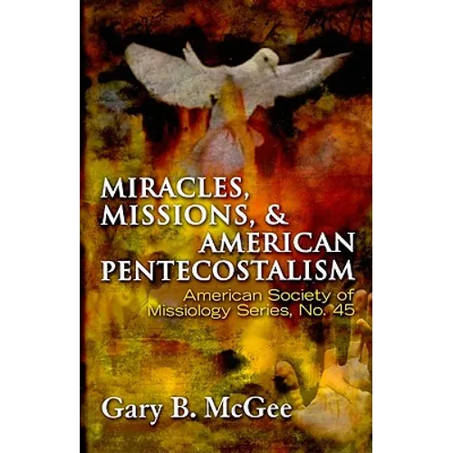 Miracles, Missions & American Pentecostalism (American Society of Missiology)