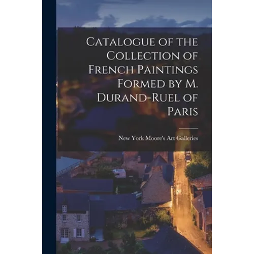 Catalogue of the Collection of French Paintings Formed by M. Durand-Ruel of Paris