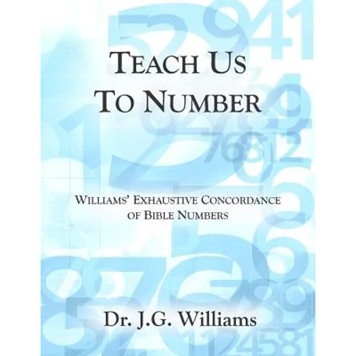 Teach Us To Number - English: Williams' Exhaustive Concordance of Bible Numbers