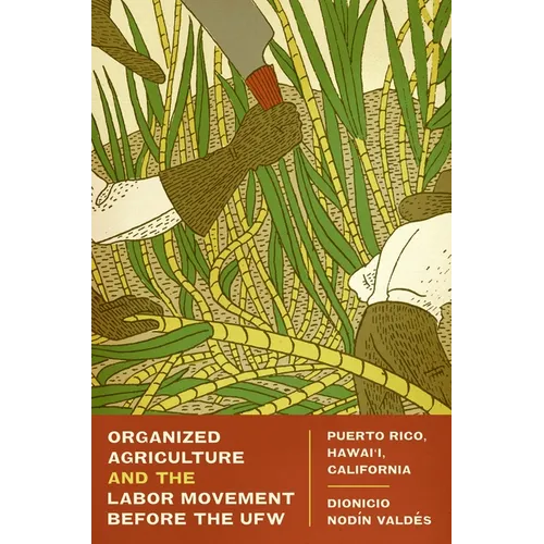 Organized Agriculture and the Labor Movement Before the Ufw: Puerto Rico, Hawai'i, California - Paperback