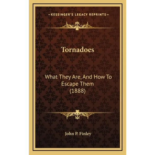 Tornadoes: What They Are, And How To Escape Them (1888)