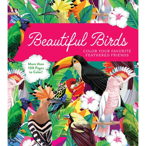 Beautiful Birds: Color Your Favorite Feathered Friends - More Than 100 Pages to Color!