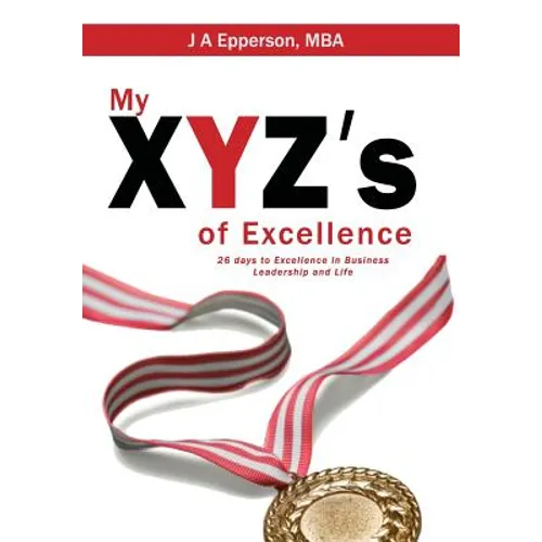 My XYZs of Excellence: 26 Days to Excellence in Business Leadership and Life