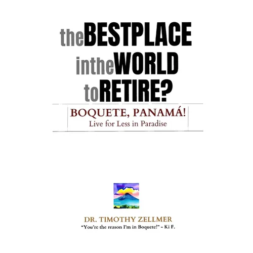 The Best Place in the World to Retire? Boquete, Panamá!: Live for Less in Paradise!