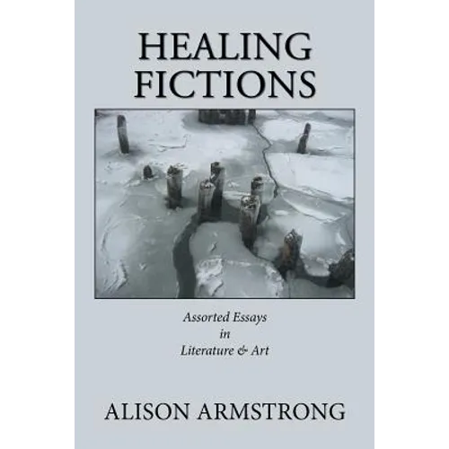 Healing Fictions: Assorted Essays on Literature & Art