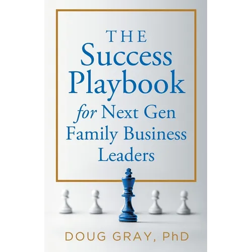 The Success Playbook for Next Gen Family Business Leaders Book #1 in the Next Gen Family Business Leadership Series