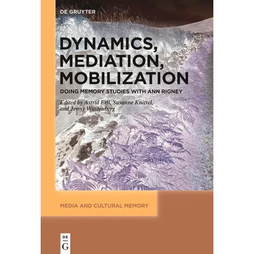 Dynamics, Mediation, Mobilization: Doing Memory Studies with Ann Rigney