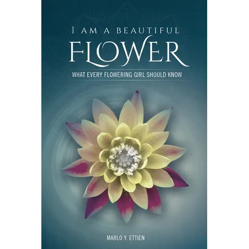 I Am a Beautiful Flower: What Every Flowering Girl Should Know