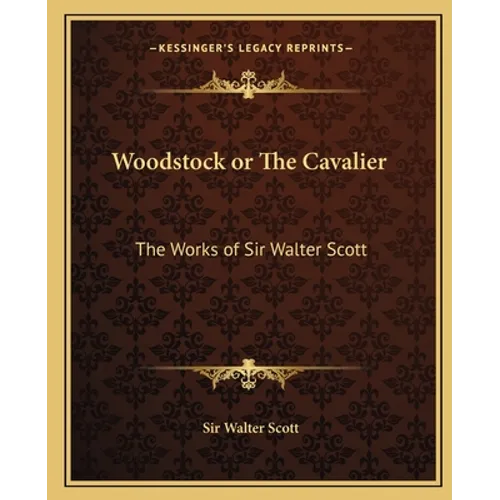Woodstock or The Cavalier: The Works of Sir Walter Scott