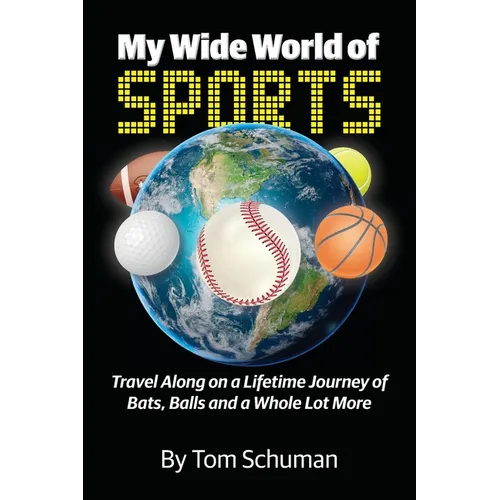 My Wide World of Sports: Travel Along on a Lifetime Journey of Bats, Balls and a Whole Lot More
