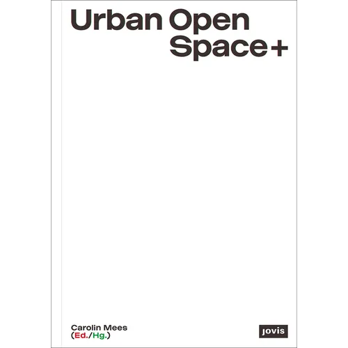 Urban Open Space+: Strategies in Between Architecture and Open Space Planning