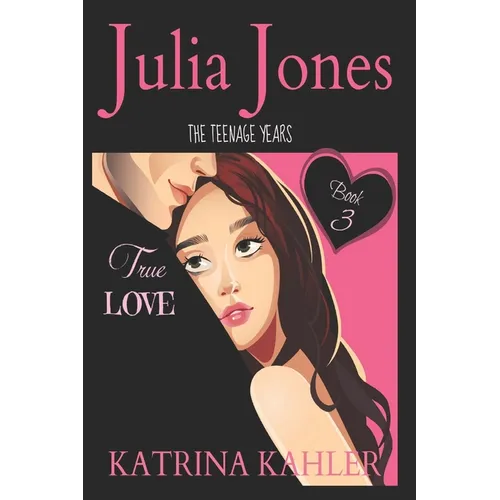 Julia Jones - The Teenage Years: Book 3 - True Love - A book for teenage girls