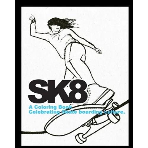 Sk8: A Coloring Book Celebrating Skate Board Culture.