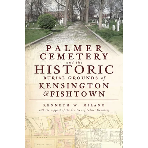 Palmer Cemetery and the Historic Burial Grounds of Kensington & Fishtown