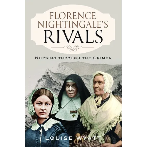 Florence Nightingale's Rivals: Nursing Through the Crimea