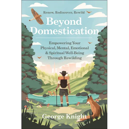 Beyond Domestication: Empowering Your Physical, Mental, Emotional & Spiritual Well-Being Through Rewilding