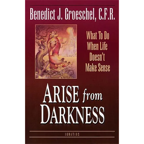 Arise from Darkness: What to Do When Life Doesn't Make Sense