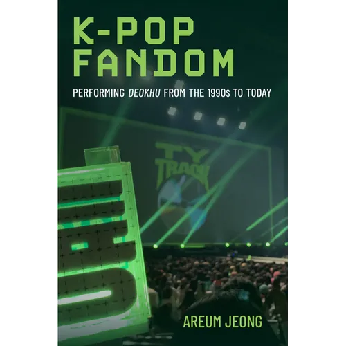 K-Pop Fandom: Performing Deokhu from the 1990s to Today