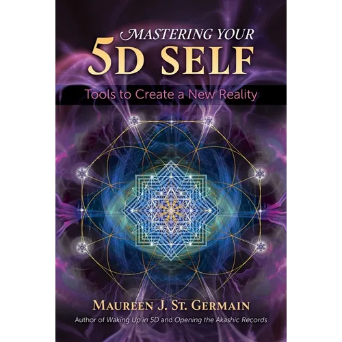 Mastering Your 5d Self: Tools to Create a New Reality