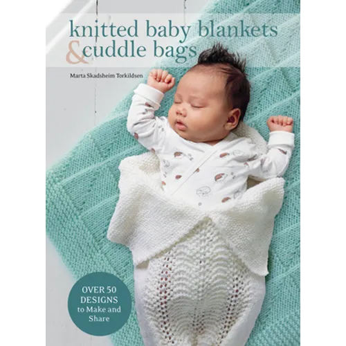 Knitted Baby Blankets & Cuddle Bags: Over 50 Designs to Make and Share