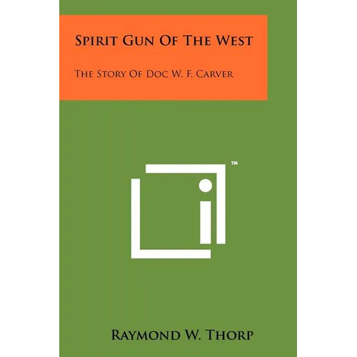 Spirit Gun Of The West: The Story Of Doc W. F. Carver