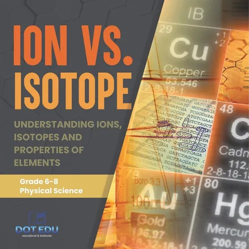 Ion vs. Isotope Understanding Ions, Isotopes and Properties of Elements Grade 6-8 Physical Science - Paperback