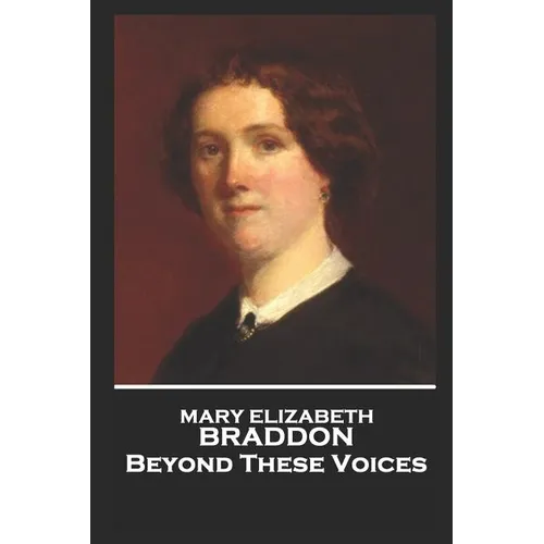 Mary Elizabeth Braddon - Beyond These Voices
