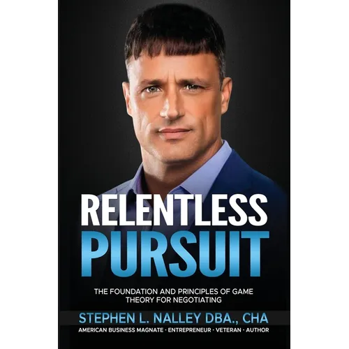 Relentless Pursuit: The Foundation and Principles of Game Theory for Negotiating