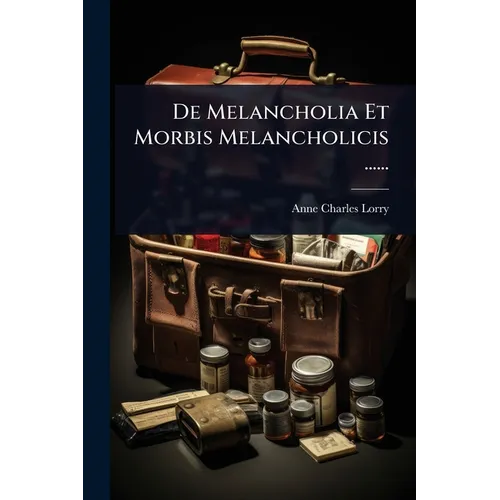 De Melancholia Et Morbis Melancholicis ......