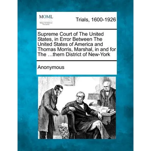 Supreme Court of the United States, in Error Between the United States of America and Thomas Morris, Marshal, in and for the ...Thern District of New-