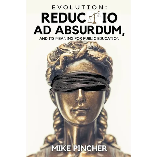 Evolution: Reductio Ad Absurdum, and Its Meaning For Public Education