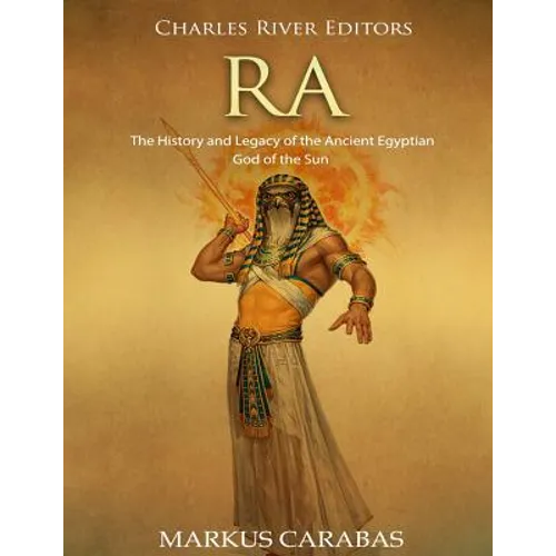 Ra: The History and Legacy of the Ancient Egyptian God of the Sun