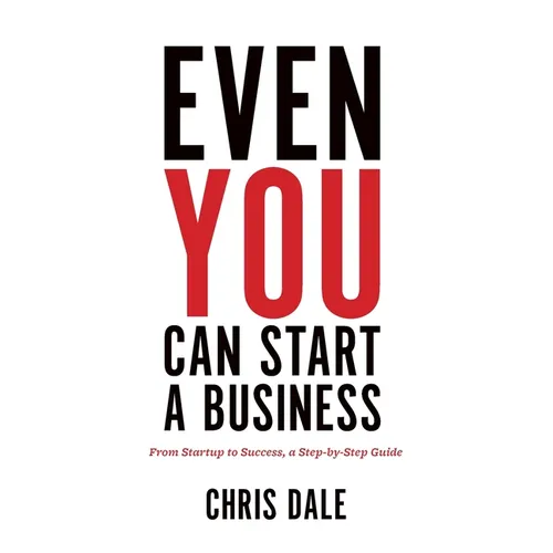 Even You Can Start a Business: From Startup to Success, a Step-by-Step Guide