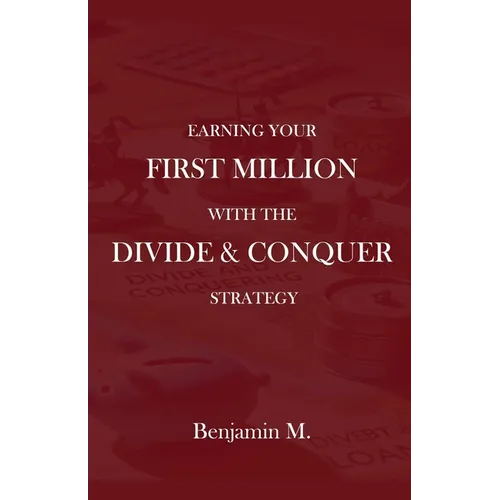 How To Earn Your 
First Million Through Divide and Conquer Strategy