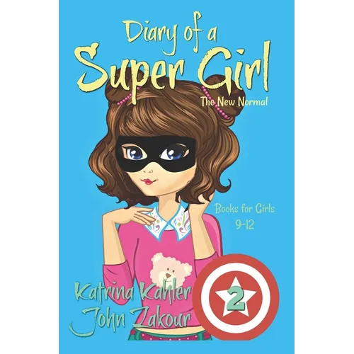 Diary of a SUPER GIRL: Book 2 - The New Normal: Books for Girls 9 -12