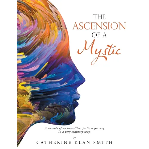 The Ascension of a Mystic: A memoir of an incredible spiritual journey in a very ordinary way.