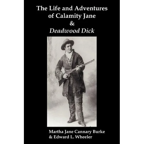 The Life & Adventures of Calamity Jane and Deadwood Dick: The Prince of the Road, (or the Black Rider of the Black Hills)