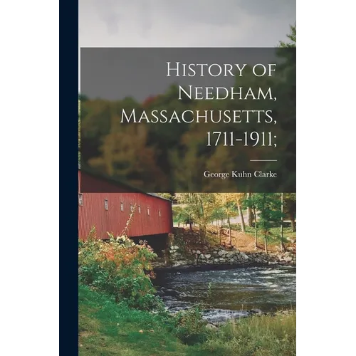 History of Needham, Massachusetts, 1711-1911;