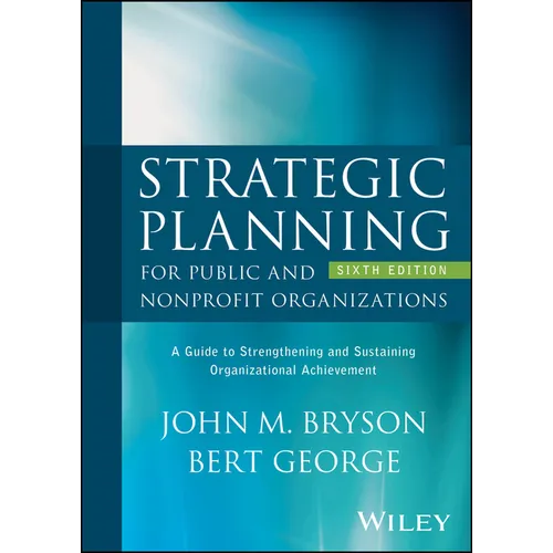 Strategic Planning for Public and Nonprofit Organizations: A Guide to Strengthening and Sustaining Organizational Achievement