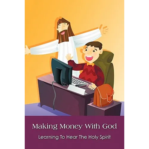 Making Money With God: Learning To Hear The Holy Spirit