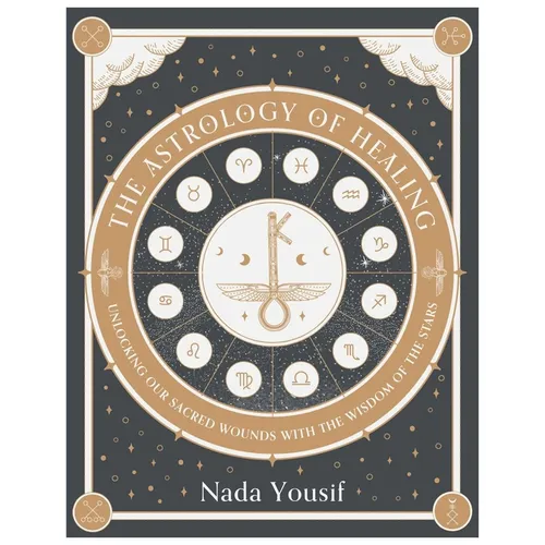 The Astrology of Healing: Unlocking Our Sacred Wounds with the Wisdom of the Stars
